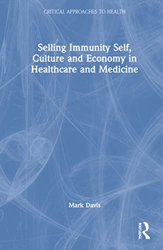 Selling Immunity Self, Culture and Economy in Healthcare and Medicine (PDF/EPUB Version)