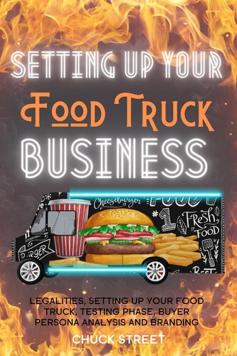 Setting Up Your Food Truck Business: Legalities, Setting Up Your Food Truck, Testing phase, Buyer Persona Analysis and Branding (PDF/EPUB Version)