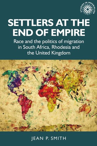 Settlers at the end of empire: Race and the politics of migration in South Africa, Rhodesia and the United Kingdom (PDF/EPUB Version)