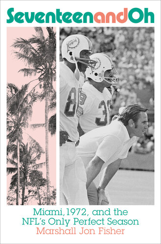 Seventeen and Oh: Miami, 1972, and the NFL's Only Perfect Season (PDF/EPUB Version)