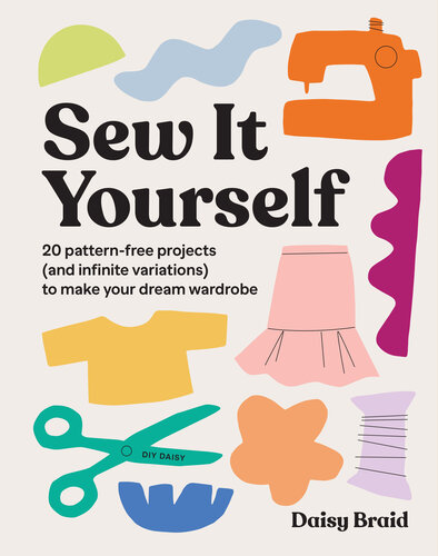 Sew It Yourself with DIY Daisy: 20 Pattern-Free Projects (and Infinite Variations) To Make Your Dream Wardrobe (PDF/EPUB Version)