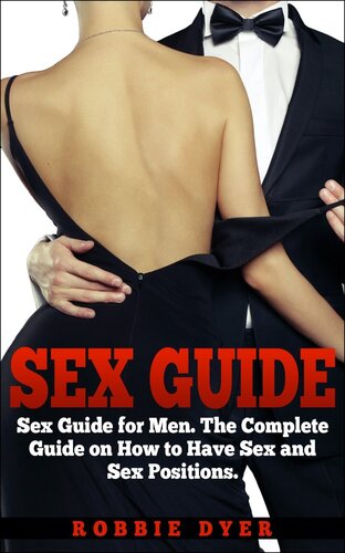 Sex Guide: Sex Guide for Men. The Complete Guide on How to Have Sex and Sex Positions (PDF/EPUB Version)