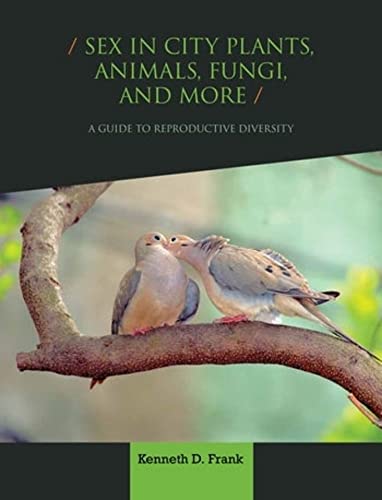 Sex in City Plants, Animals, Fungi, and More: A Guide to Reproductive Diversity (PDF/EPUB Version)