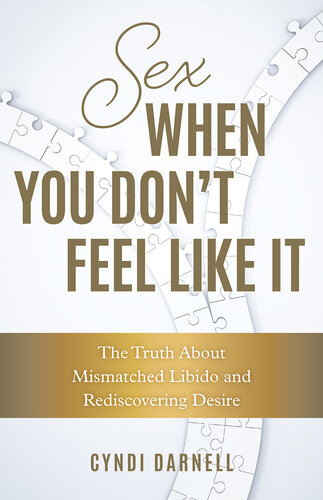 Sex When You Don't Feel Like It: The Truth about Mismatched Libido and Rediscovering Desire (PDF/EPUB Version)