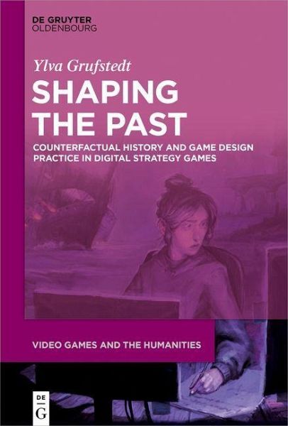 Shaping the Past: Counterfactual History and Game Design Practice in Digital Strategy Games (PDF/EPUB Version)