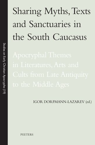 Sharing Myths, Texts and Sanctuaries in the South Caucasus: Apocryphal Themes in Literatures, Arts and Cults from Late Antiquity to the Middle Ages (Studies on Early Christian Apocrypha, 19) (PDF/EPUB Version)