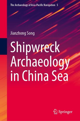 Shipwreck Archaeology in China Sea (The Archaeology of Asia-Pacific Navigation, 5) (PDF/EPUB Version)