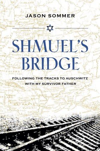 Shmuel's Bridge : Following the Tracks to Auschwitz with My Survivor Father (PDF/EPUB Version)