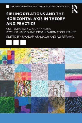 Sibling Relations and the Horizontal Axis in Theory and Practice: Contemporary Group Analysis, Psychoanalysis and Organization Consultancy (The New International Library of Group Analysis) (PDF/EPUB Version)