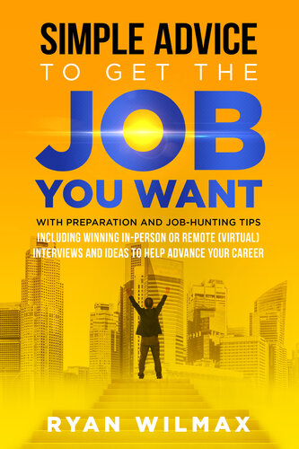 Simple Advice to Get the Job You Want: With Preparation and Job Hunting Tips Including Winning in Person or Remote (Virtual) Interviews and Ideas to Help Advance Your Career (PDF/EPUB Version)