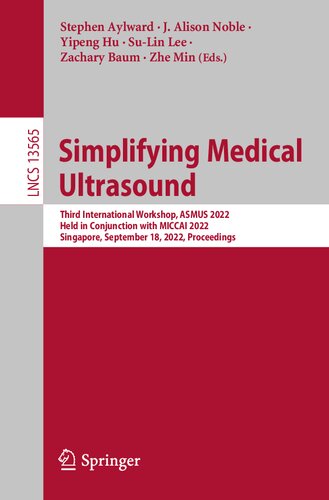 Simplifying Medical Ultrasound: Third International Workshop, ASMUS 2022, Held in Conjunction with MICCAI 2022, Singapore, September 18, 2022, Proceedings (Lecture Notes in Computer Science) (PDF/EPUB Version)