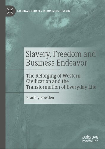 Slavery, Freedom and Business Endeavor: The Reforging of Western Civilization and the Transformation of Everyday Life (PDF/EPUB Version)