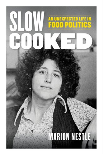 Slow Cooked: An Unexpected Life in Food Politics (Volume 78) (California Studies in Food and Culture) (PDF/EPUB Version)