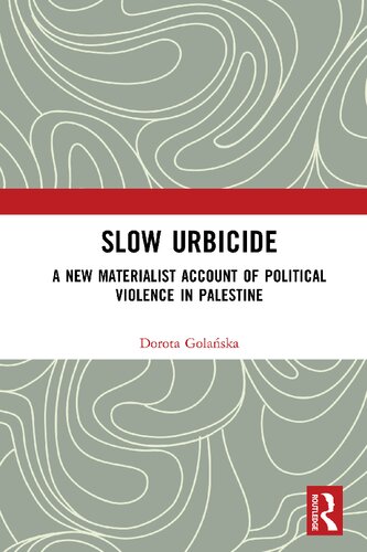 Slow Urbicide: A New Materialist Account of Political Violence in Palestine (PDF/EPUB Version)
