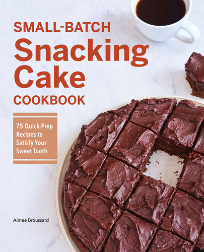 Small-Batch Snacking Cake Cookbook: 75 Quick-Prep Recipes to Satisfy Your Sweet Tooth (PDF/EPUB Version)