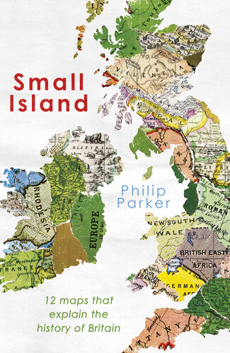 Small Island: 12 Maps That Explain The History of Britain (PDF/EPUB Version)
