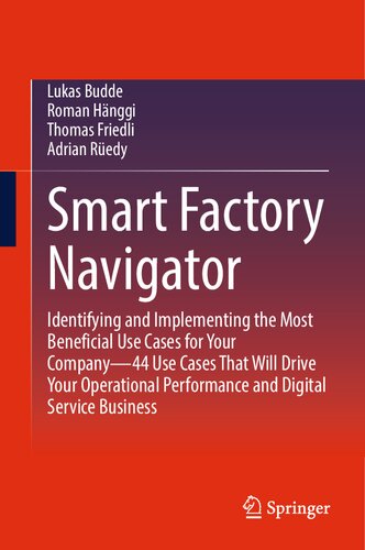 Smart Factory Navigator: Identifying and Implementing the Most Beneficial Use Cases for Your Company?44 Use Cases That Will Drive Your Operational Performance and Digital Service Business (PDF/EPUB Version)