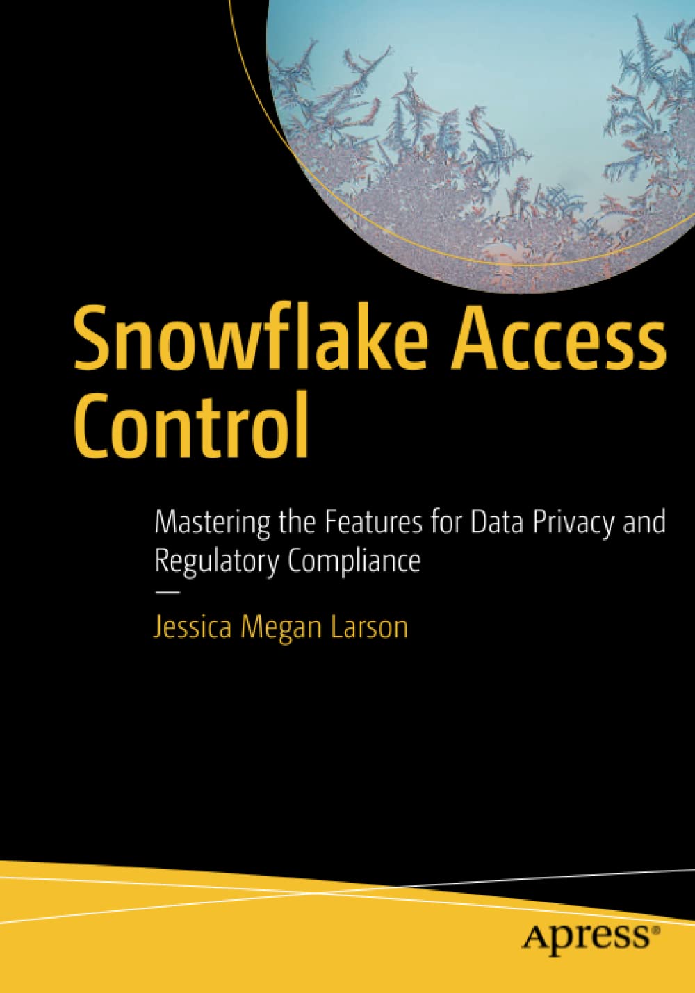 Snowflake Access Control: Mastering the Features for Data Privacy and Regulatory Compliance (PDF/EPUB Version)