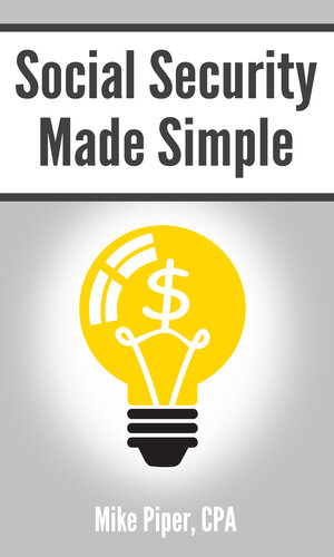 Social Security Made Simple: Social Security Retirement Benefits and Related Planning Topics Explained in 100 Pages or Less (Financial Topics in 100 Pages or Less) (PDF/EPUB Version)