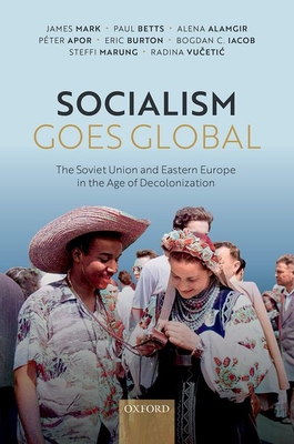 Socialism Goes Global: The Soviet Union and Eastern Europe in the Age of Decolonisation (PDF/EPUB Version)