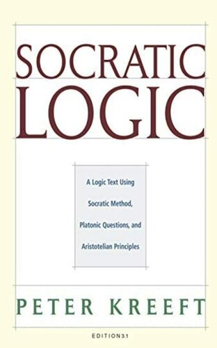 Socratic Logic: : A Logic Text using Socratic Method, Platonic Questions, and Aristotelian Principles, Edition 3.1 (PDF/EPUB Version)