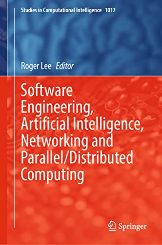 Software Engineering, Artificial Intelligence, Networking and Parallel/Distributed Computing (Studies in Computational Intelligence, 1012) (PDF/EPUB Version)