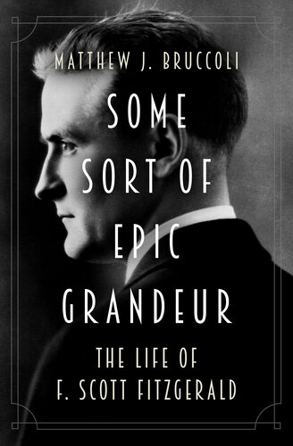 Some Sort of Epic Grandeur: The Life of F. Scott Fitzgerald (PDF/EPUB Version)