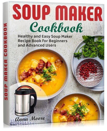 Soup Maker Cookbook: Healthy and Easy Soup Maker Recipe Book for Beginners and Advanced Users (PDF/EPUB Version)