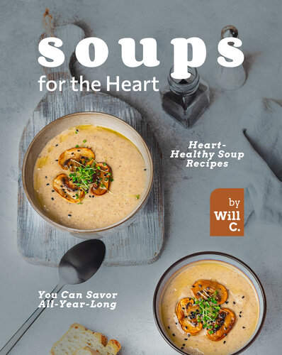 Soups for the Heart: Heart-Healthy Soup Recipes You Can Savor All-Year-Long (PDF/EPUB Version)