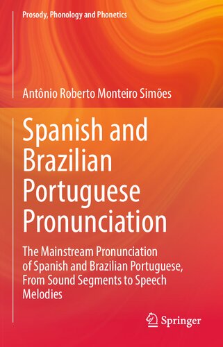 Spanish and Brazilian Portuguese Pronunciation: The Mainstream Pronunciation of Spanish and Brazilian Portuguese, From Sound Segments to Speech Melodies (PDF/EPUB Version)