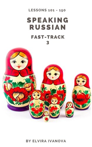Speaking Russian Fast-Track 3: Lesson Notes. Lessons 101-150. (PDF/EPUB Version)
