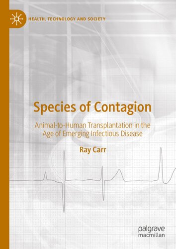 Species of Contagion: Animal-to-Human Transplantation in the Age of Emerging Infectious Disease (Health, Technology and Society) (PDF/EPUB Version)