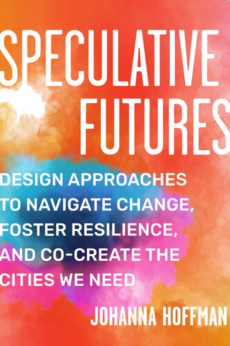Speculative Futures : Design Approaches to Navigate Change, Foster Resilience, and Co-Create the Cities We Need (PDF/EPUB Version)