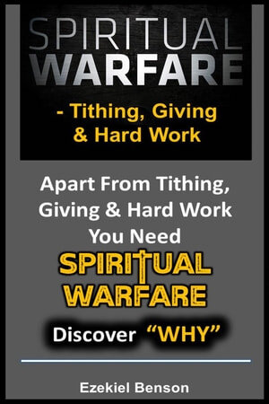 SPIRITUAL WARFARE: Tithing, Giving & Hard Work--Apart From Tithing, Giving And Hard Work You Need Spiritual Warfare (PDF/EPUB Version)