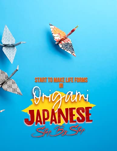 Start To Make Life Forms In Origami Japanese Step By Step (PDF/EPUB Version)