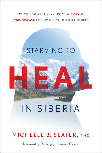 Starving to Heal in Siberia: My Radical Recovery from Late-Stage Lyme Disease and How It Could Help Others (PDF/EPUB Version)