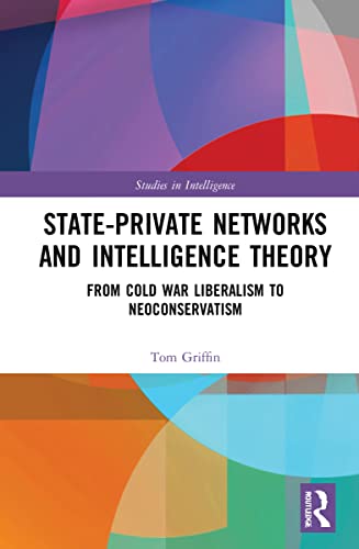 State-private Networks and Intelligence Theory: From Cold War Liberalism to Neoconservatism (PDF/EPUB Version)