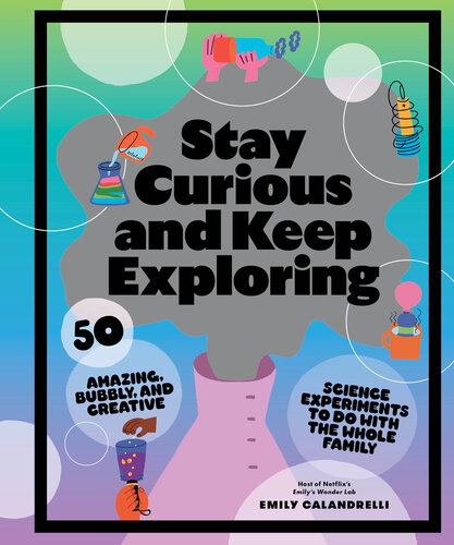Stay Curious and Keep Exploring: 50 Amazing, Bubbly, and Creative Science Experiments to Do with the Whole Family (PDF/EPUB Version)