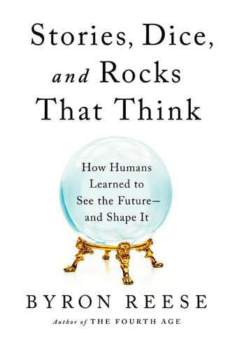 Stories, Dice, and Rocks That Think: How Humans Learned to See the Future--and Shape It (PDF/EPUB Version)