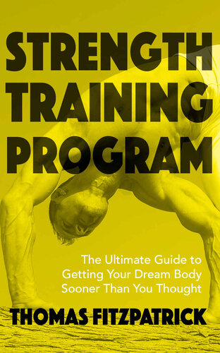 Strength Training Program: The Ultimate Guide To Getting Your Dream Body Sooner Then You Thought (PDF/EPUB Version)