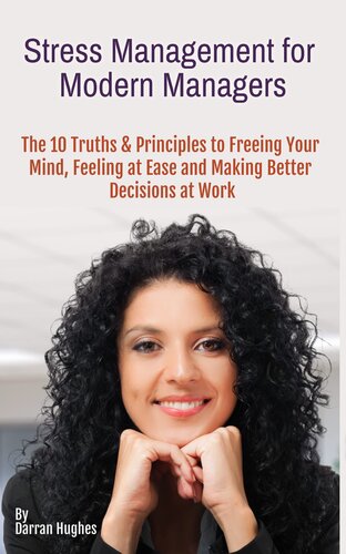 Stress Management for Modern Managers: 10 Key Truths & Principles to Free Your Mind, Feel at Ease and Make Better Decisions at Work (PDF/EPUB Version)