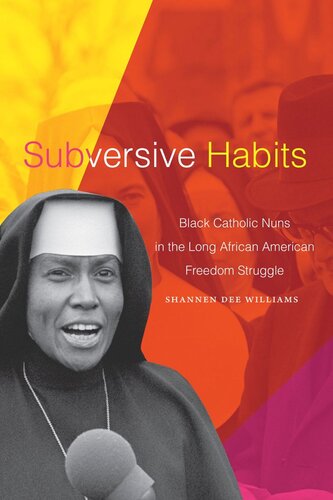 Subversive Habits: Black Catholic Nuns in the Long African American Freedom Struggle (PDF/EPUB Version)