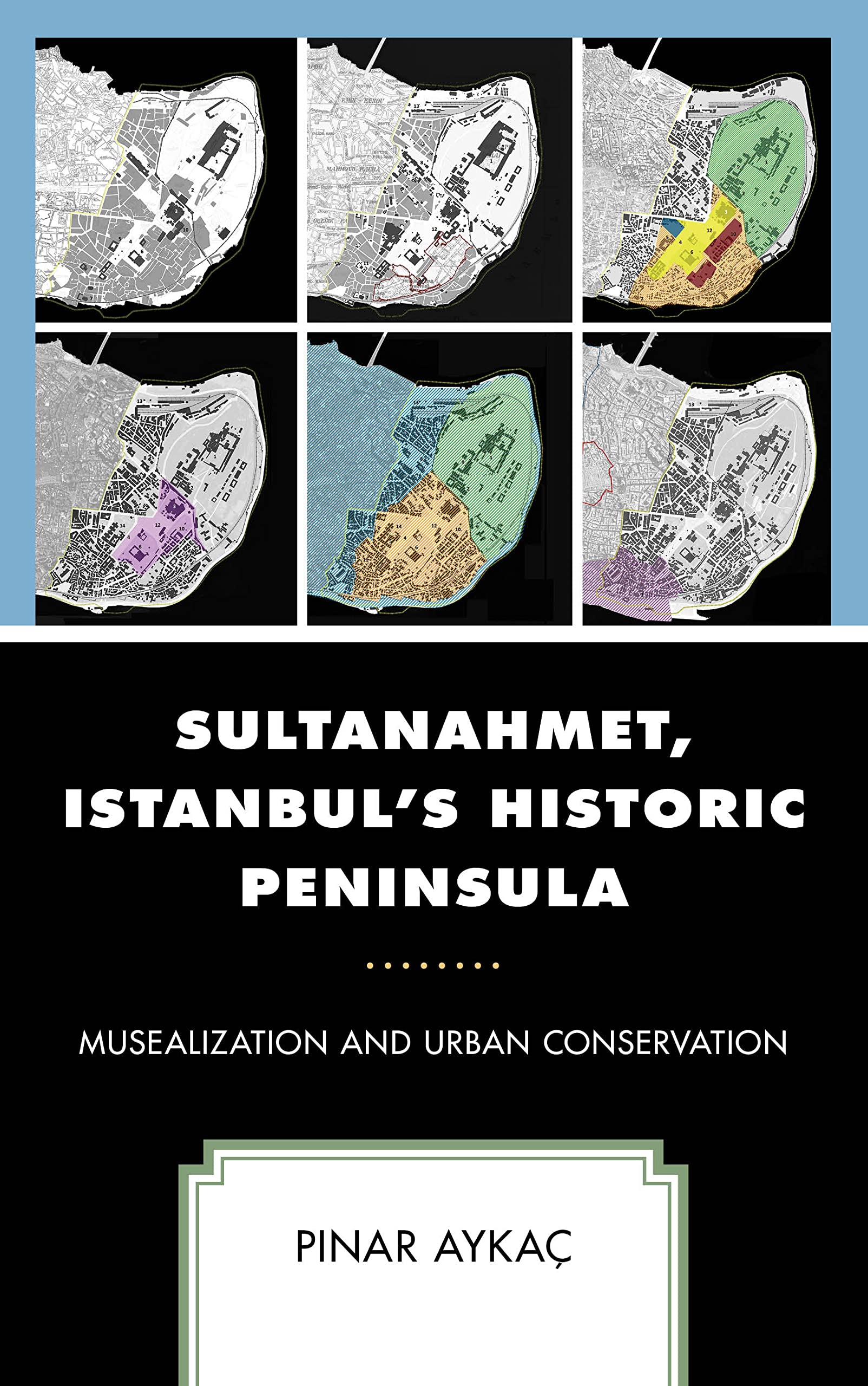 Sultanahmet, Istanbul’s Historic Peninsula: Musealization and Urban Conservation (PDF/EPUB Version)