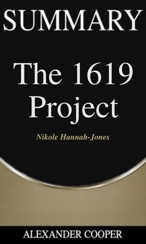 Summary of the 1619 Project: by Nikole Hannah-Jones--A Comprehensive Summary (PDF/EPUB Version)