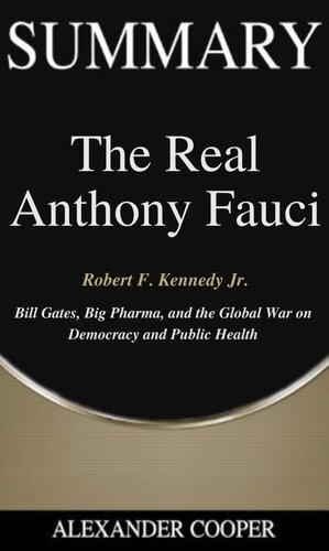 Summary of the Real Anthony Fauci: by Robert F. Kennedy Jr.--Bill Gates, Big Pharma, and the Global War on Democracy and Public Health--A Comprehensive Summary (PDF/EPUB Version)