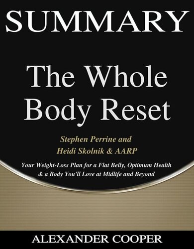 Summary of the Whole Body Reset: by Stephen Perrine and Heidi Skolnik & AARP--Your Weight-Loss Plan for a Flat Belly, Optimum Health & a Body You'll Love at Midlife and Beyond--A Comprehensive Summary (PDF/EPUB Version)