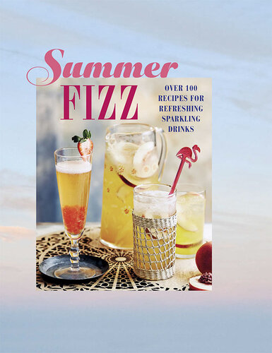Summer Fizz: Over 100 recipes for refreshing sparkling drinks (PDF/EPUB Version)