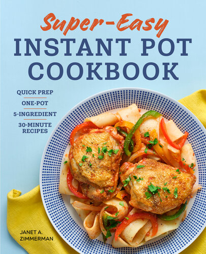 Super Easy Instant Pot Cookbook: Quick Prep, One-Pot, 5-Ingredient, 30-Minute Recipes (PDF/EPUB Version)