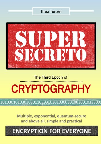 Super Secreto - The Third Epoch of Cryptography: Multiple, exponential, quantum-secure and above all, simple and practical Encryption for Everyone (PDF/EPUB Version)