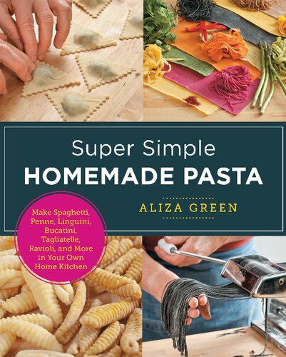 Super Simple Homemade Pasta: Make Spaghetti, Penne, Linguini, Bucatini, Tagliatelle, Ravioli, And More In Your Own Home Kitchen (PDF/EPUB Version)